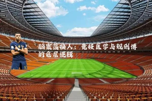 脑震荡换人:竞技医学与规则博弈的底层逻辑