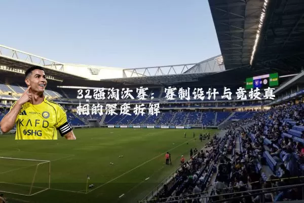 32强淘汰赛：赛制设计与竞技真相的深度拆解