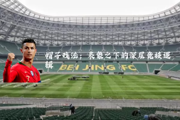 帽子戏法：表象之下的深层竞技逻辑