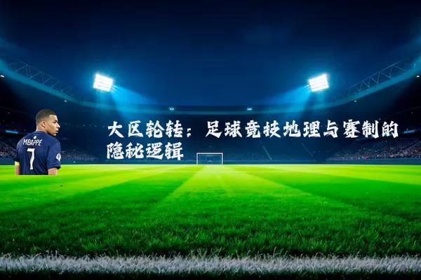 大区轮转:足球竞技地理与赛制的隐秘逻辑