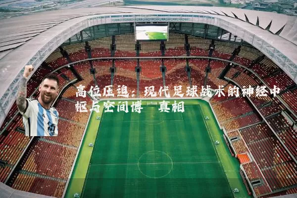 高位压迫：现代足球战术的神经中枢与空间博弈真相