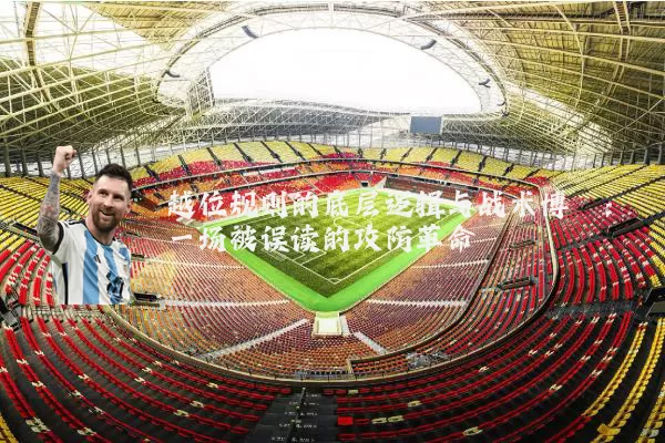 越位规则的底层逻辑与战术博弈：一场被误读的攻防革命